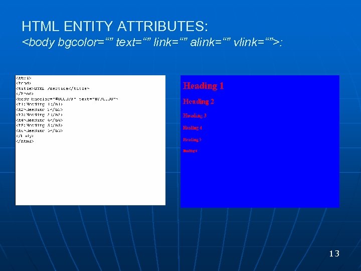 HTML ENTITY ATTRIBUTES: <body bgcolor=“” text=“” link=“” alink=“” vlink=“”>: 13 