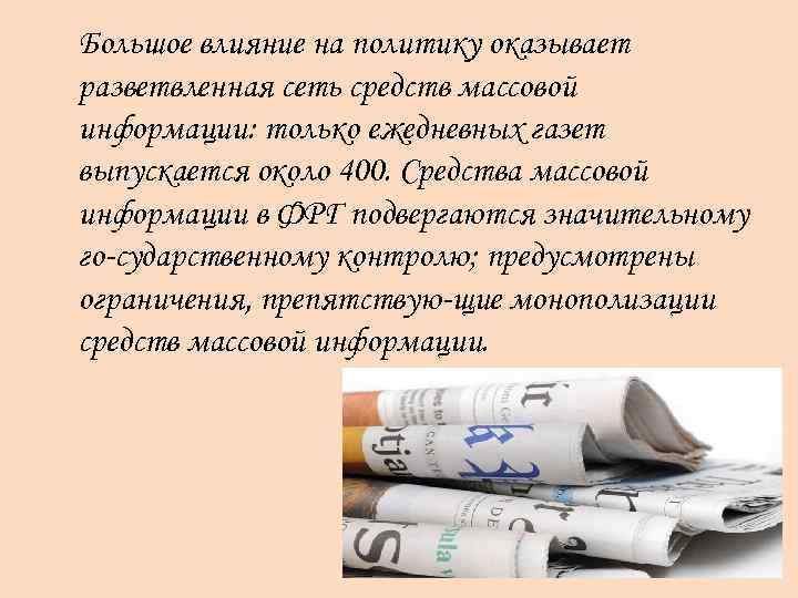 Большое влияние на политику оказывает разветвленная сеть средств массовой информации: только ежедневных газет выпускается