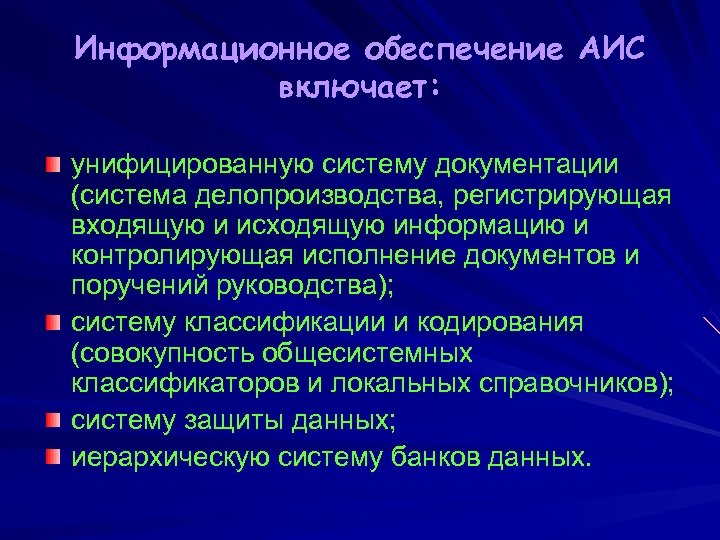Информационное обеспечение АИС включает: унифицированную систему документации (система делопроизводства, регистрирующая входящую и исходящую информацию