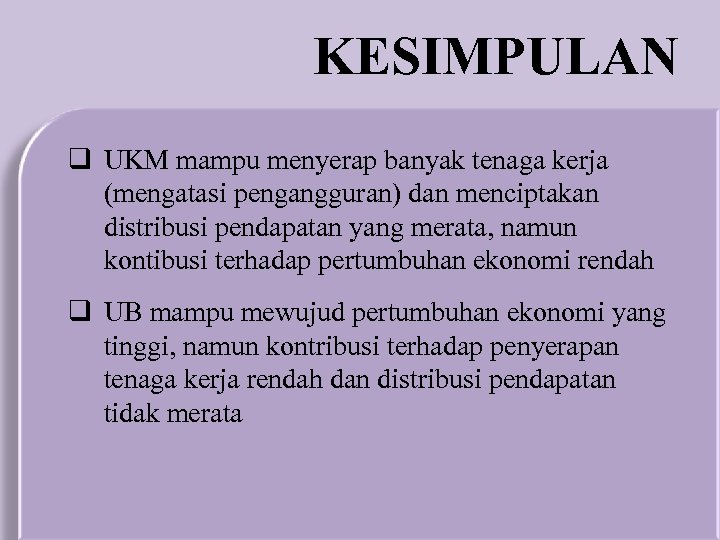 KESIMPULAN q UKM mampu menyerap banyak tenaga kerja (mengatasi pengangguran) dan menciptakan distribusi pendapatan