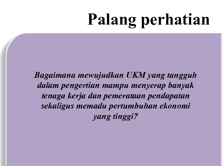 Palang perhatian Bagaimana mewujudkan UKM yang tangguh dalam pengertian mampu menyerap banyak tenaga kerja