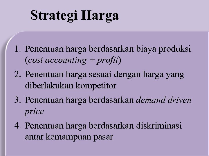 Strategi Harga 1. Penentuan harga berdasarkan biaya produksi (cost accounting + profit) 2. Penentuan