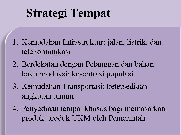 Strategi Tempat 1. Kemudahan Infrastruktur: jalan, listrik, dan telekomunikasi 2. Berdekatan dengan Pelanggan dan