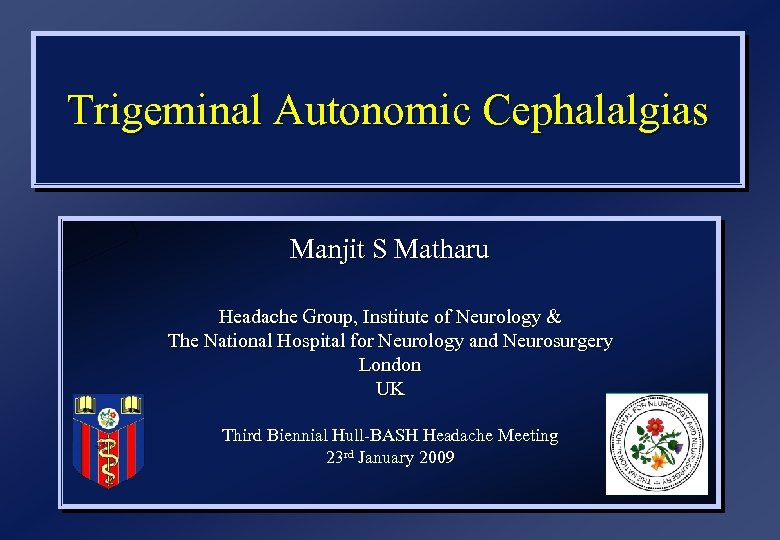 Trigeminal Autonomic Cephalalgias Manjit S Matharu Headache Group, Institute of Neurology & The National