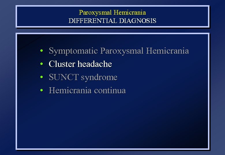 Paroxysmal Hemicrania DIFFERENTIAL DIAGNOSIS • • Symptomatic Paroxysmal Hemicrania Cluster headache SUNCT syndrome Hemicrania