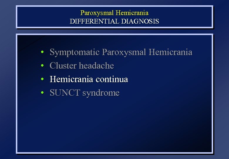 Paroxysmal Hemicrania DIFFERENTIAL DIAGNOSIS • • Symptomatic Paroxysmal Hemicrania Cluster headache Hemicrania continua SUNCT