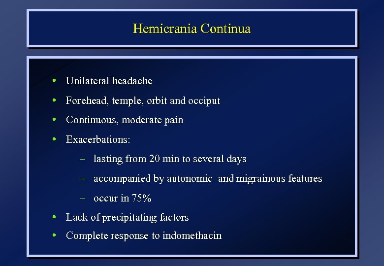 Hemicrania Continua • Unilateral headache • Forehead, temple, orbit and occiput • Continuous, moderate