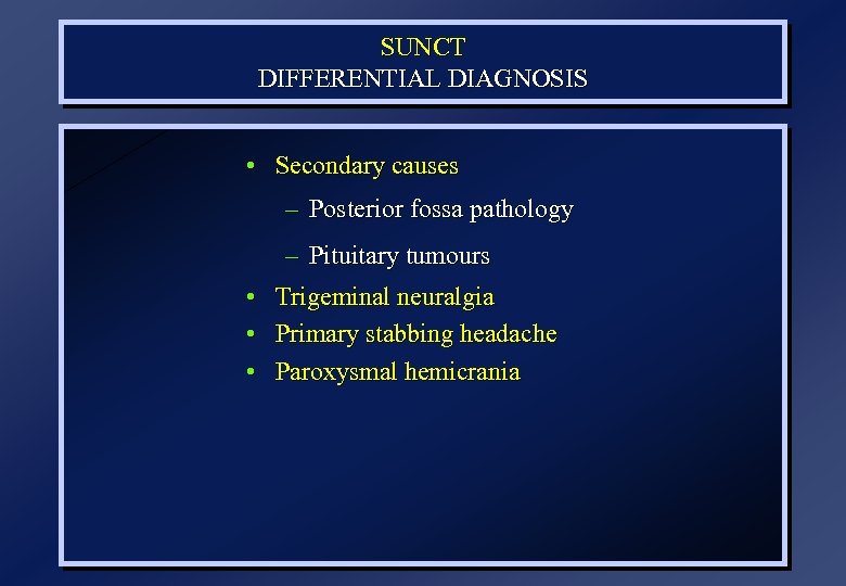 SUNCT DIFFERENTIAL DIAGNOSIS • Secondary causes – Posterior fossa pathology • • • –