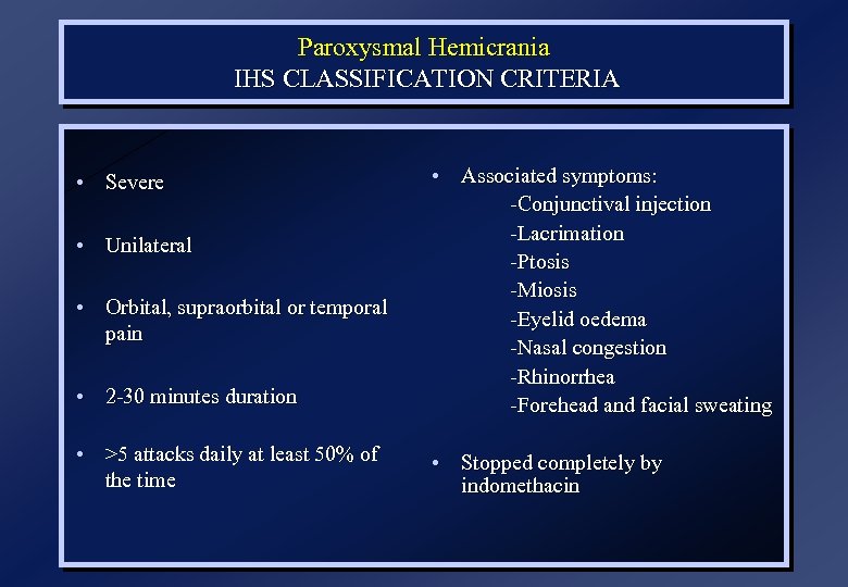 Paroxysmal Hemicrania IHS CLASSIFICATION CRITERIA • 2 -30 minutes duration • Associated symptoms: -Conjunctival