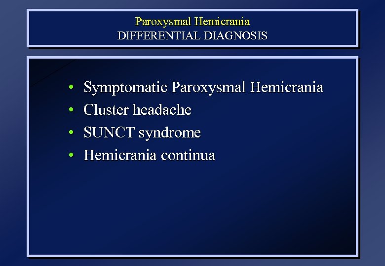 Paroxysmal Hemicrania DIFFERENTIAL DIAGNOSIS • • Symptomatic Paroxysmal Hemicrania Cluster headache SUNCT syndrome Hemicrania