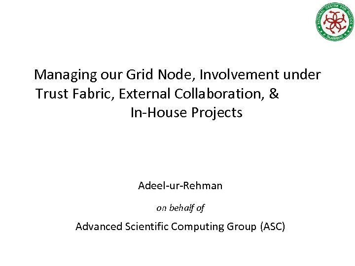 Managing our Grid Node, Involvement under Trust Fabric, External Collaboration, & In-House Projects Adeel-ur-Rehman