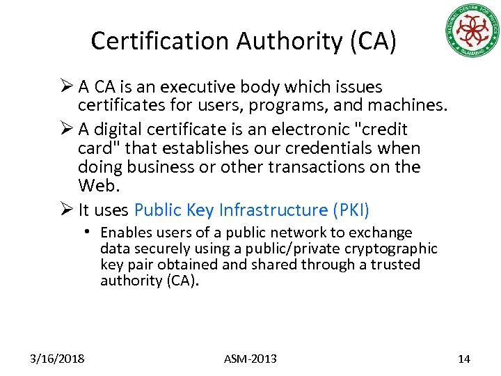 Certification Authority (CA) Ø A CA is an executive body which issues certificates for