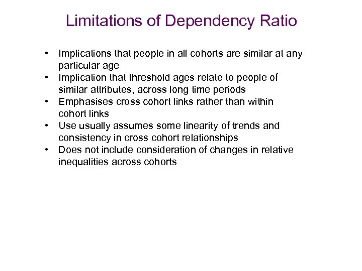 Limitations of Dependency Ratio • Implications that people in all cohorts are similar at
