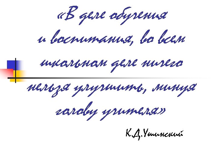  «В деле обучения и воспитания, во всем школьном деле ничего нельзя улучшить, минуя