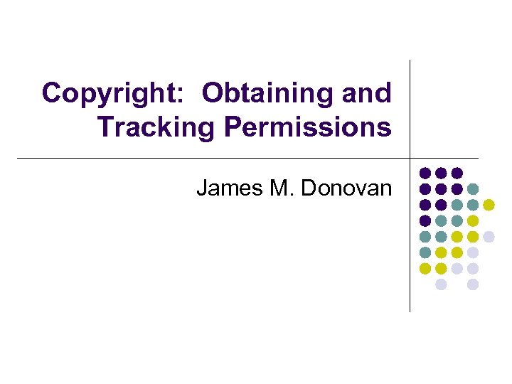 Copyright: Obtaining and Tracking Permissions James M. Donovan 