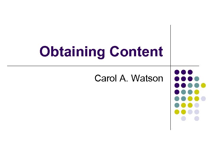 Obtaining Content Carol A. Watson 