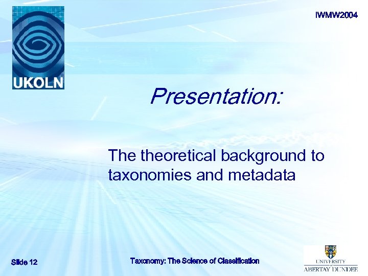 IWMW 2004 Presentation: The theoretical background to taxonomies and metadata Slide 12 Taxonomy: The