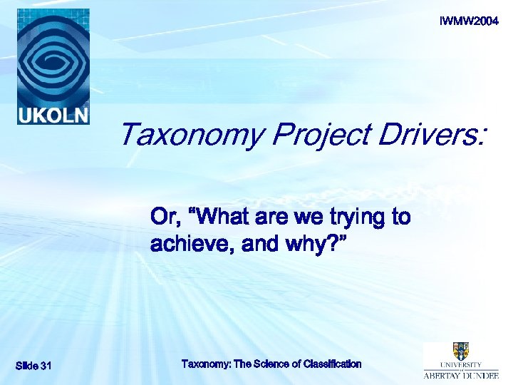 IWMW 2004 Taxonomy Project Drivers: Or, “What are we trying to achieve, and why?