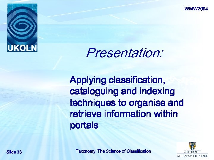 IWMW 2004 Presentation: Applying classification, cataloguing and indexing techniques to organise and retrieve information