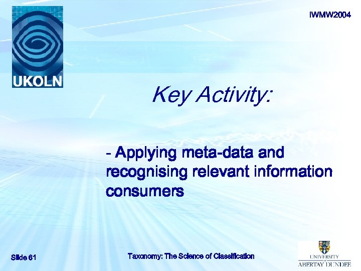 IWMW 2004 Key Activity: - Applying meta-data and recognising relevant information consumers Slide 61