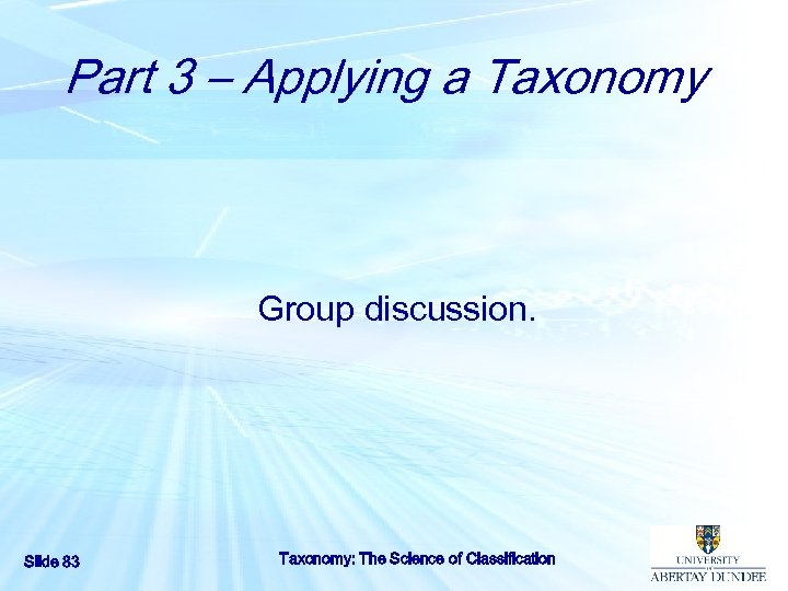 Part 3 – Applying a Taxonomy Group discussion. Slide 83 Taxonomy: The Science of