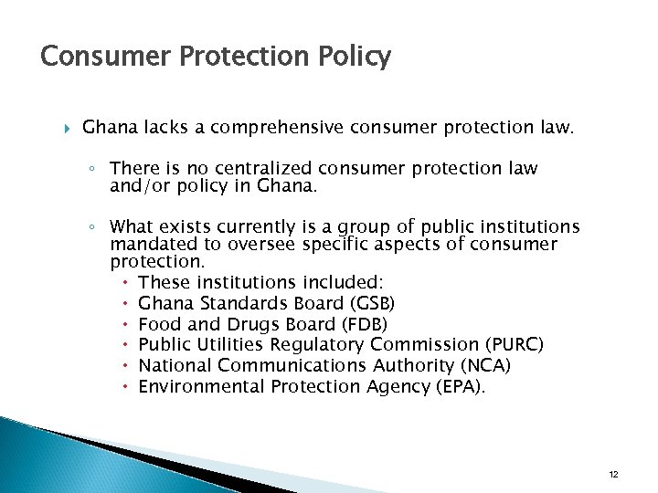 Consumer Protection Policy Ghana lacks a comprehensive consumer protection law. ◦ There is no