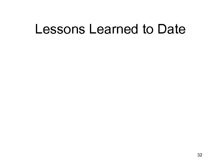 Lessons Learned to Date 32 