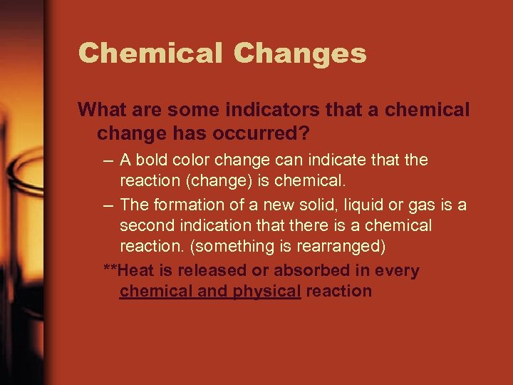 Chemical Changes What are some indicators that a chemical change has occurred? – A