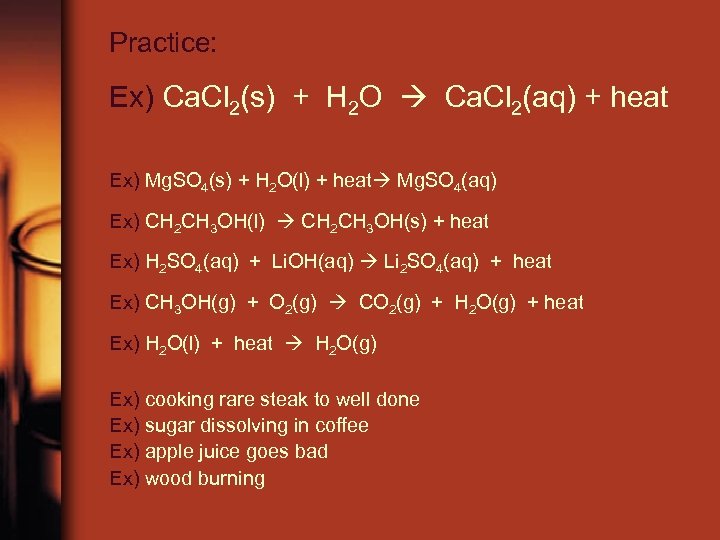 Practice: Ex) Ca. Cl 2(s) + H 2 O Ca. Cl 2(aq) + heat
