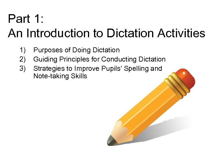 Part 1: An Introduction to Dictation Activities 1) 2) 3) Purposes of Doing Dictation