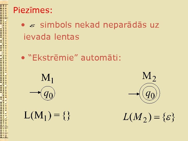 Piezīmes: • simbols nekad neparādās uz ievada lentas • “Ekstrēmie” automāti: 