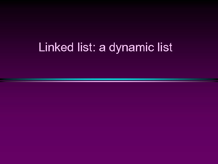 Linked list: a dynamic list 