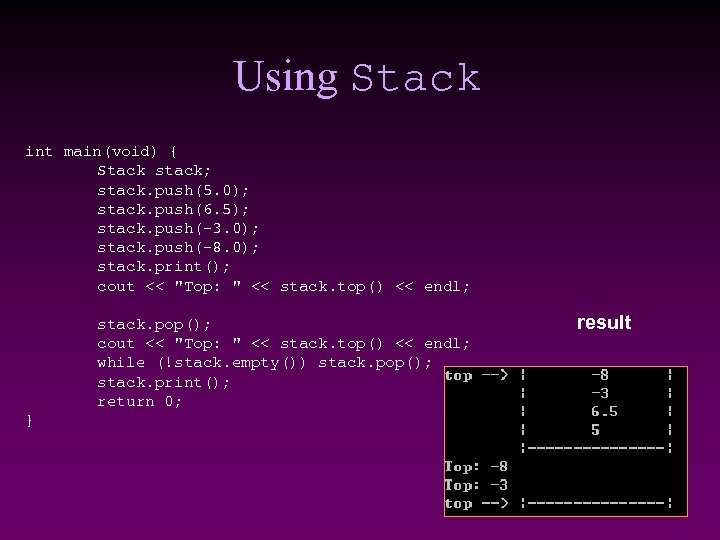 Using Stack int main(void) { Stack stack; stack. push(5. 0); stack. push(6. 5); stack.