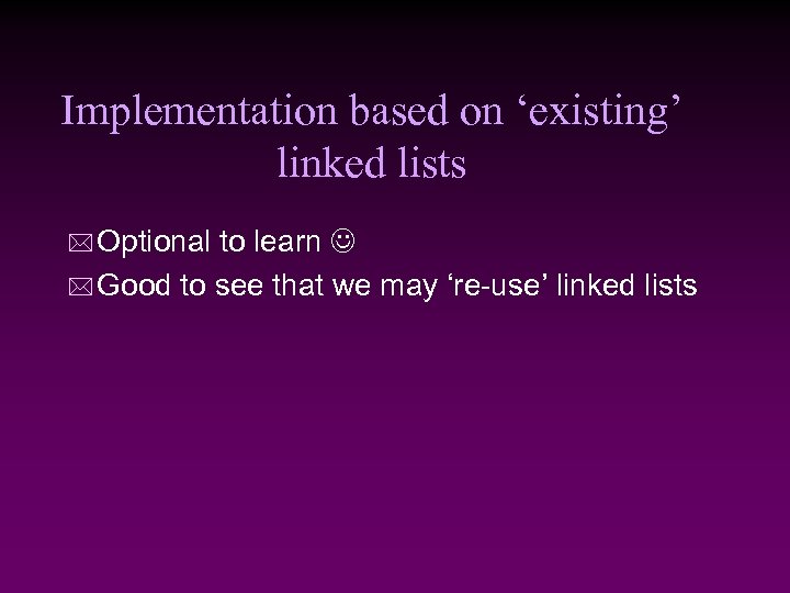 Implementation based on ‘existing’ linked lists * Optional to learn * Good to see