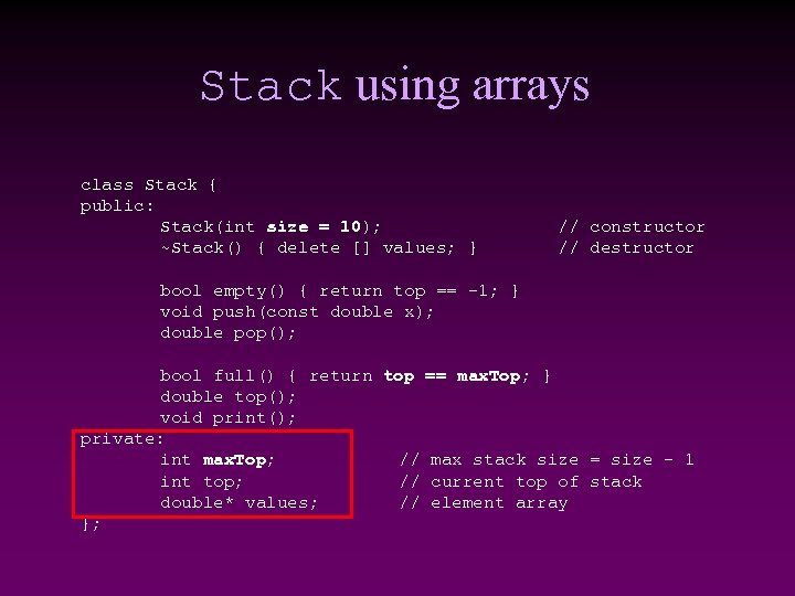 Stack using arrays class Stack { public: Stack(int size = 10); ~Stack() { delete