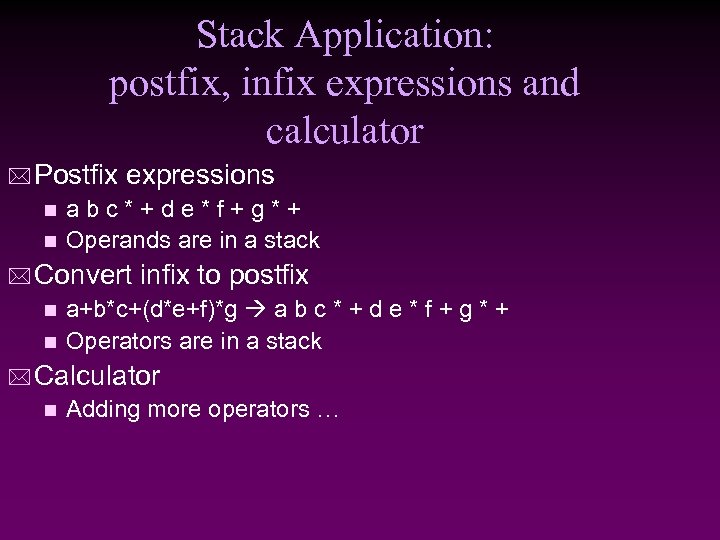Stack Application: postfix, infix expressions and calculator * Postfix expressions a b c *