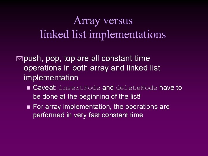 Array versus linked list implementations * push, pop, top are all constant-time operations in
