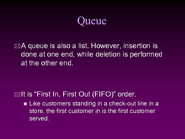 Queue * A queue is also a list. However, insertion is done at one