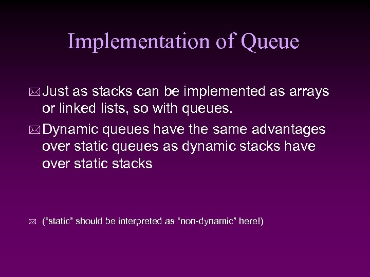 Implementation of Queue * Just as stacks can be implemented as arrays or linked