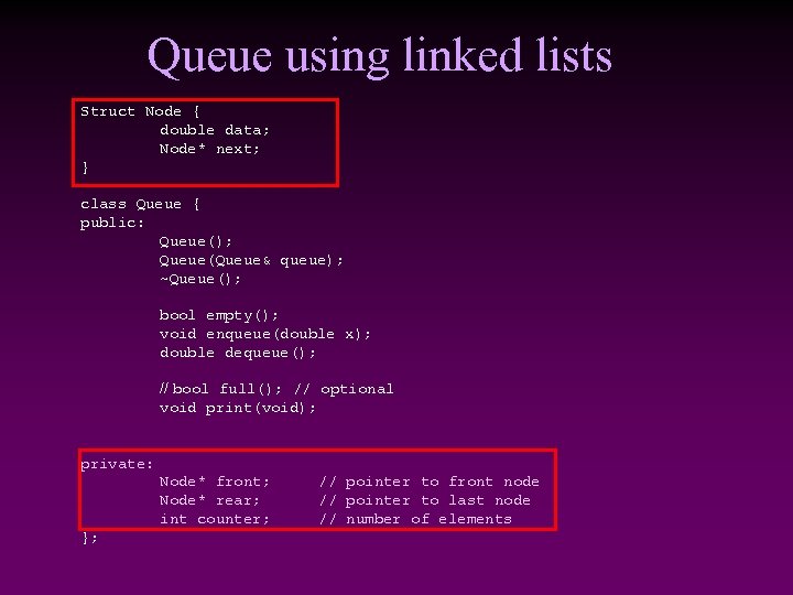 Queue using linked lists Struct Node { double data; Node* next; } class Queue