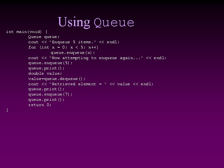Using Queue int main(void) { Queue queue; cout << "Enqueue 5 items. " <<