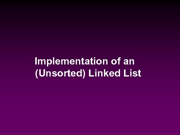 Implementation of an (Unsorted) Linked List 