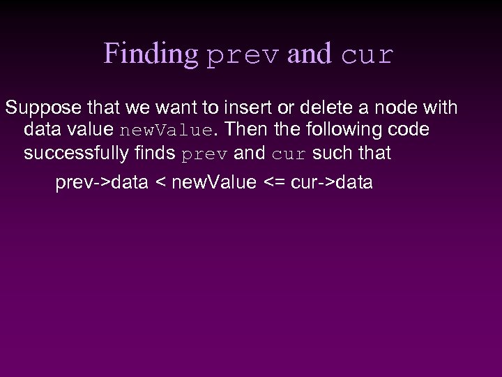 Finding prev and cur Suppose that we want to insert or delete a node
