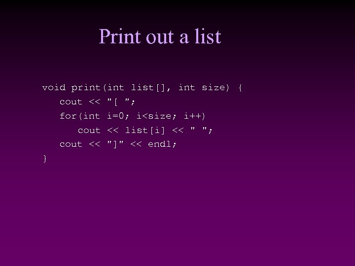 Print out a list void print(int list[], int size) { cout << 