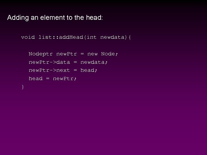 Adding an element to the head: void list: : add. Head(int newdata){ Nodeptr new.