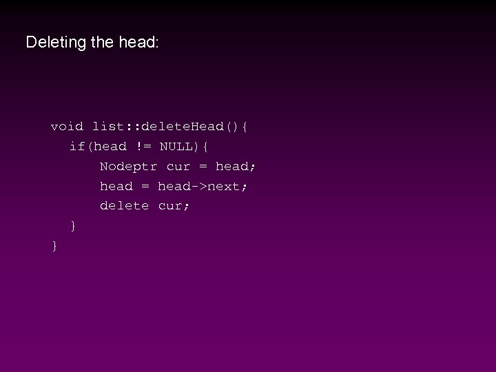 Deleting the head: void list: : delete. Head(){ if(head != NULL){ Nodeptr cur =