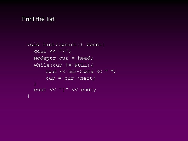 Print the list: void list: : print() const{ cout << "{"; Nodeptr cur =