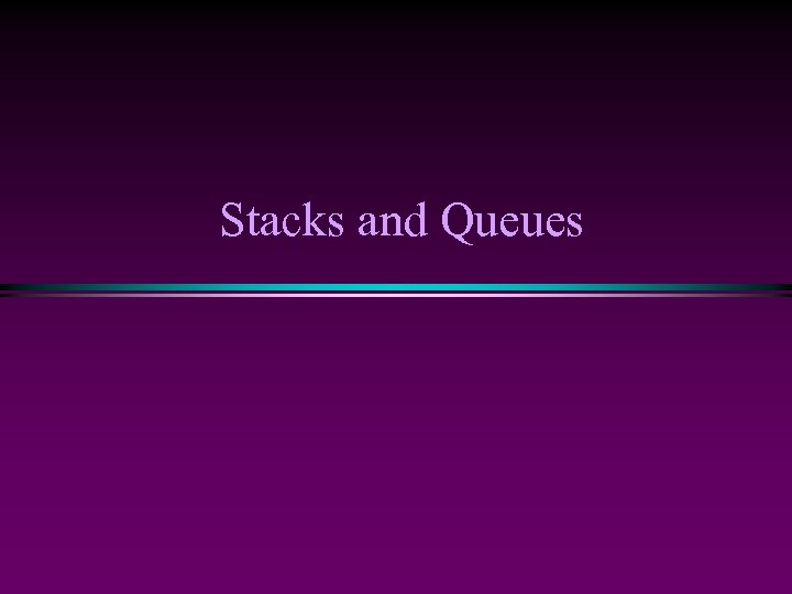 Stacks and Queues 