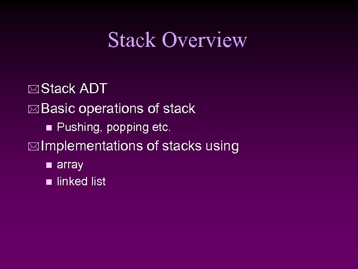 Stack Overview * Stack ADT * Basic operations of stack n Pushing, popping etc.