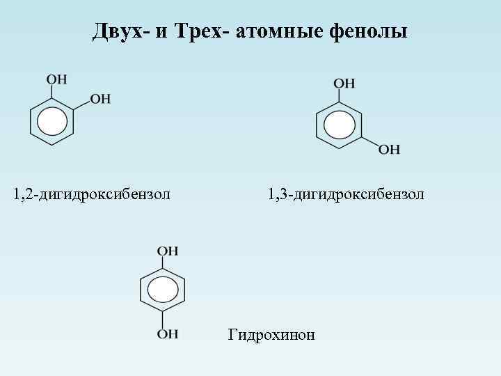 Двух- и Трех- атомные фенолы 1, 2 -дигидроксибензол 1, 3 -дигидроксибензол Гидрохинон 